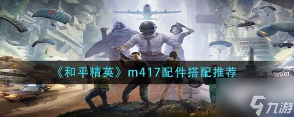和平精英m417配件搭配哪个好 m417配件最佳搭配