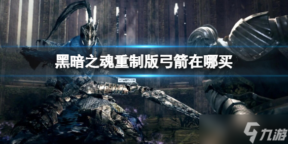 黑暗之魂重制版弓箭在哪买 弓箭购买地点