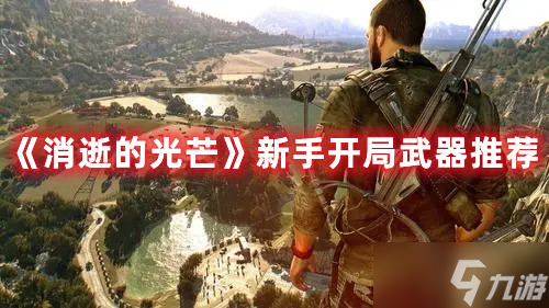消逝的光芒新手开局武器推荐