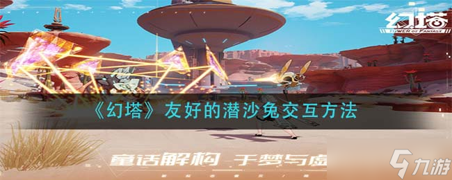幻塔友好的潜沙兔在哪？友好的潜沙兔位置与互动方法[多图]