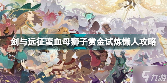 《剑与远征》赏金试炼蛮血母狮子怎么玩 蛮血母狮子赏金试炼懒人攻略