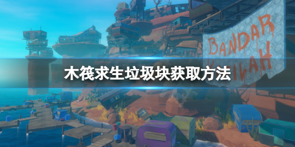 木筏求生垃圾块怎么获得？raft垃圾块获取方法