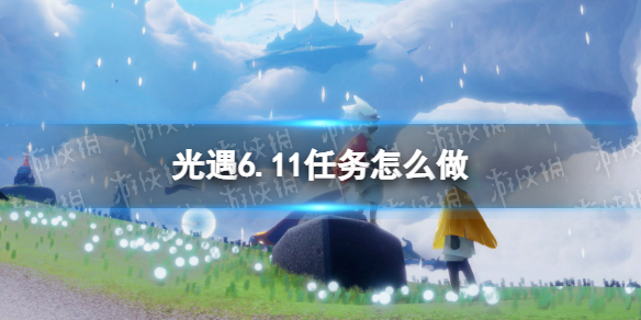 光遇6.11任务怎么做 6月11日任务攻略