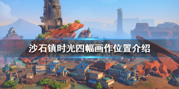 沙石镇时光四幅画作在哪？四幅画作位置介绍