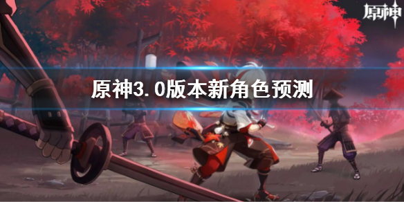 原神3.0版本内容爆料有什么？3.0版本内容爆料汇总