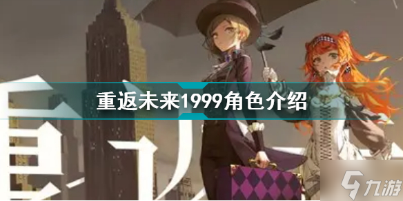重返未来1999角色介绍 游戏角色详情介绍
