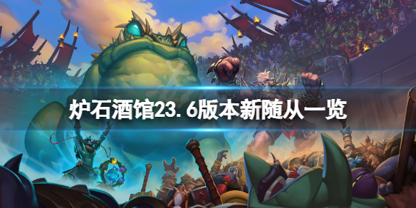 炉石传说酒馆战棋23.6版本新随从有哪些？23.6版本新随从一览