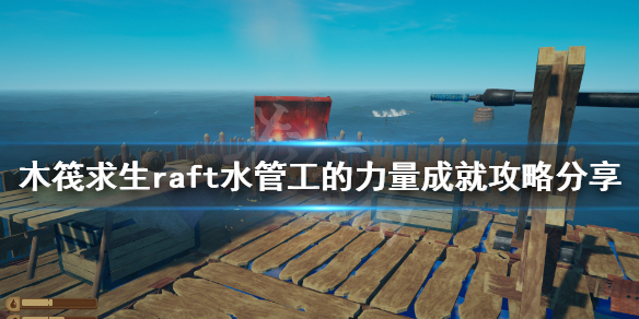 木筏求生水管工的力量成就怎么做？raft水管工的力量成就攻略分享