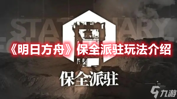明日方舟新模式保全派驻玩法是什么 新模式保全派驻玩法指南与解读