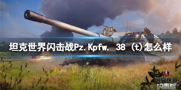 坦克世界闪击战Pz.Kpfw. 38 (t)怎么样 Pz.Kpfw. 38 (t)坦克图鉴