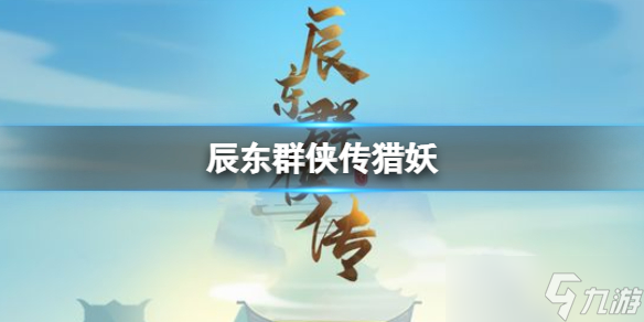 《辰东群侠传》 怎么玩？猎妖