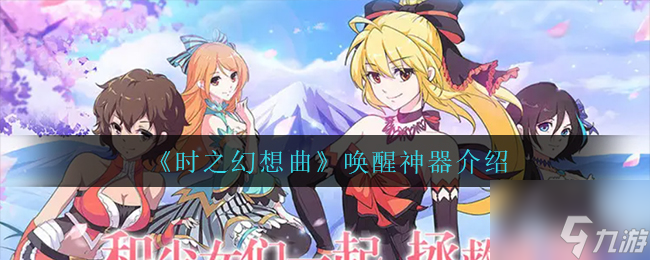 时之幻想曲唤醒神器怎么玩 唤醒神器介绍