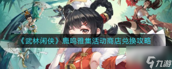 武林闲侠鹿鸣雅集活动商店兑换攻略 具体介绍