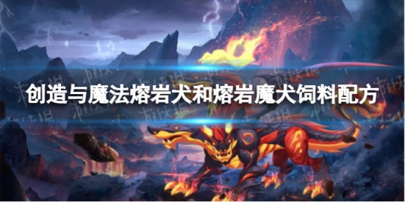 创造与魔法熔岩犬和熔岩魔犬饲料配方是怎样的 饲料配方是什么