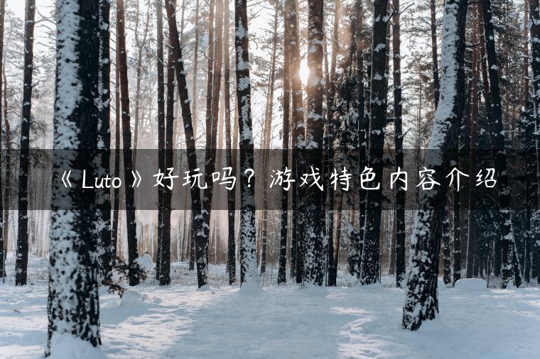《Luto》好玩吗？游戏特色内容介绍