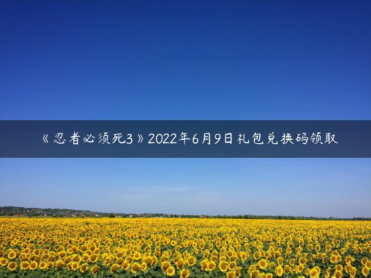 《忍者必须死3》2022年6月9日礼包兑换码领取