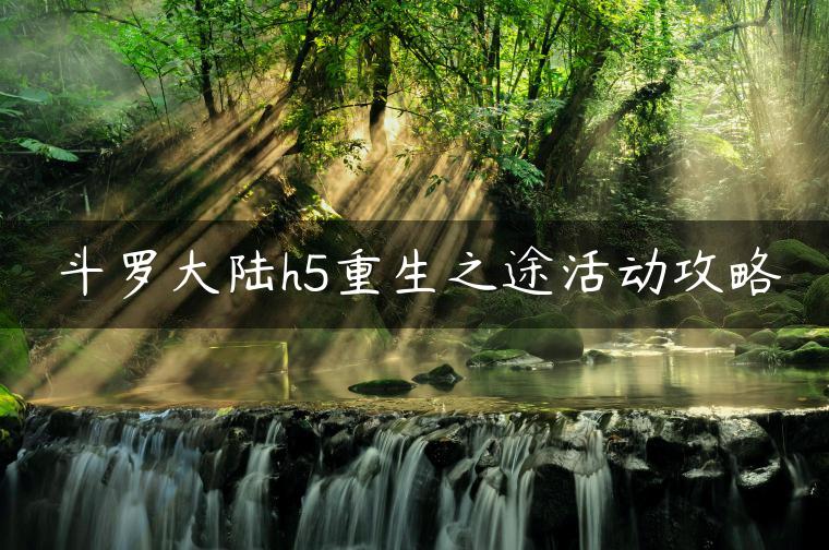 斗罗大陆h5重生之途活动攻略
