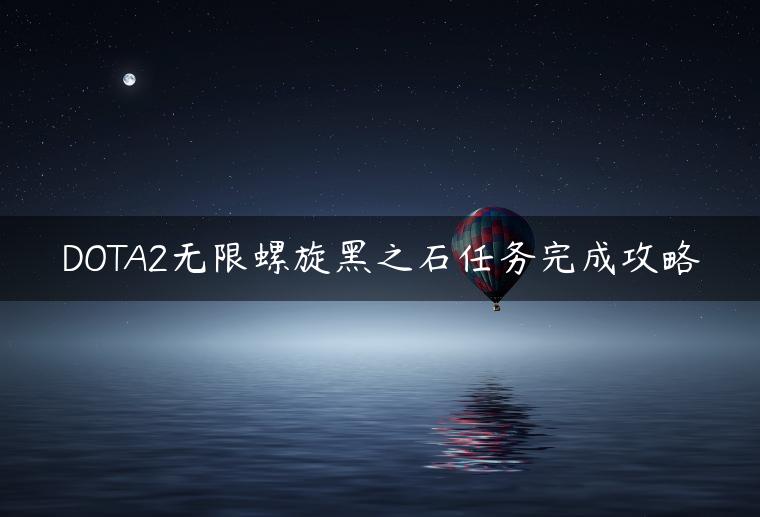 DOTA2无限螺旋黑之石任务完成攻略