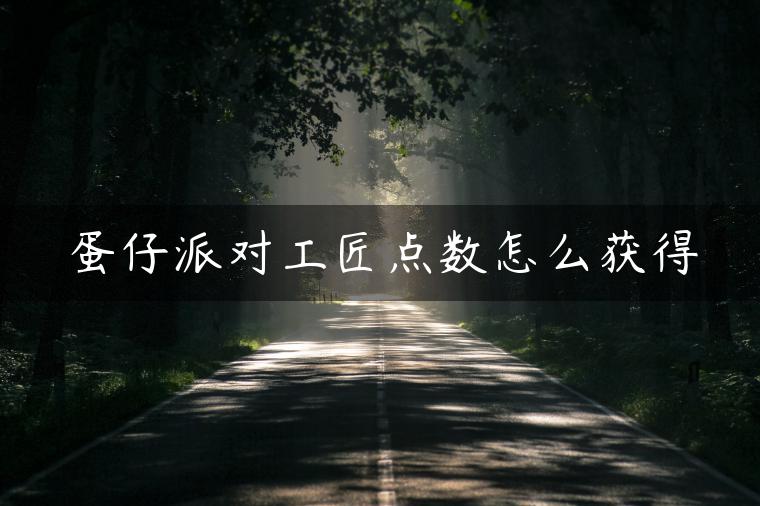 蛋仔派对工匠点数怎么获得