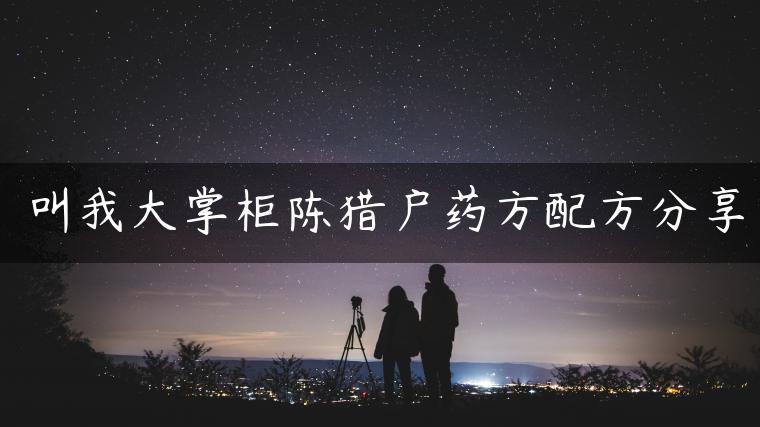 叫我大掌柜陈猎户药方配方分享