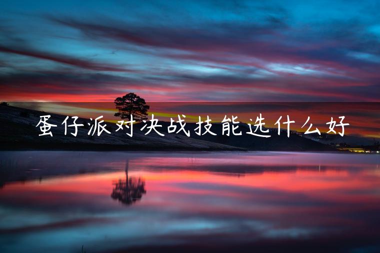 蛋仔派对决战技能选什么好