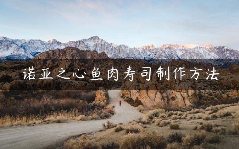 诺亚之心鱼肉寿司制作方法