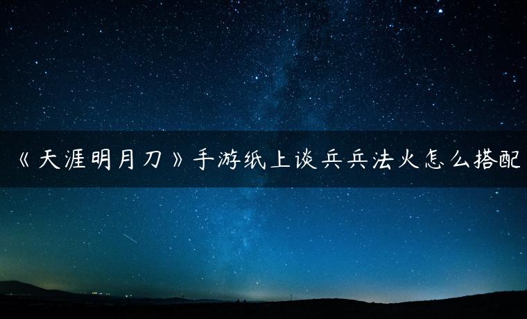 《天涯明月刀》手游纸上谈兵兵法火怎么搭配