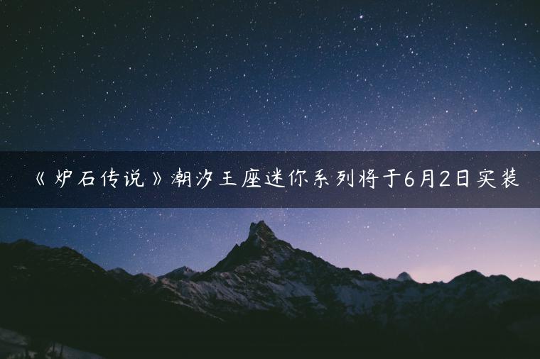 《炉石传说》潮汐王座迷你系列将于6月2日实装