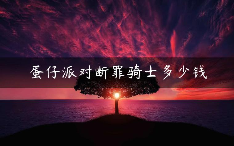 蛋仔派对断罪骑士多少钱