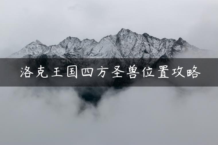 洛克王国四方圣兽位置攻略