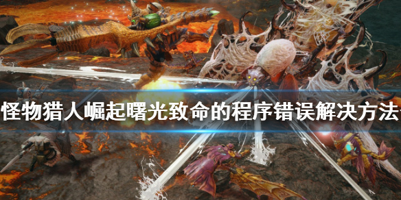 怪物猎人崛起进不去？曙光致命的程序错误解决方法介绍