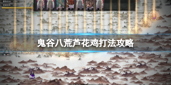 鬼谷八荒斗魂芦花王怎么打？芦花鸡打法攻略
