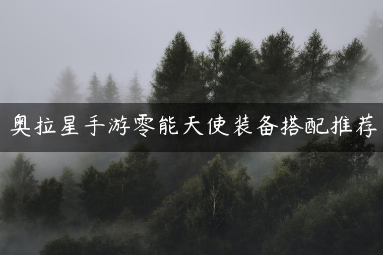 奥拉星手游零能天使装备搭配推荐