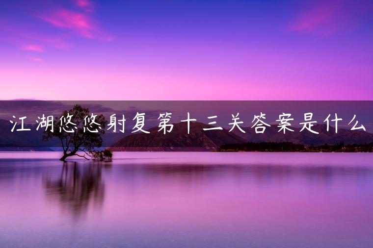 江湖悠悠射复第十三关答案是什么