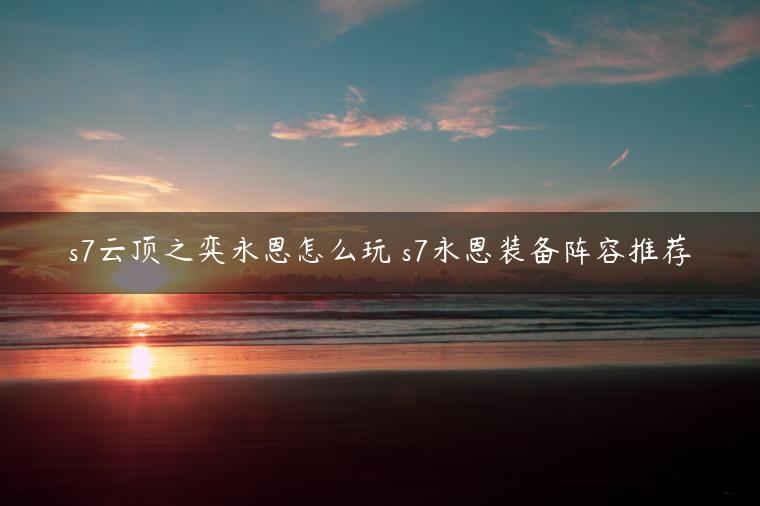 s7云顶之弈永恩怎么玩 s7永恩装备阵容推荐
