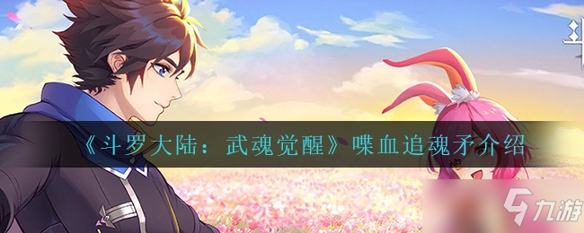 斗罗大陆：武魂觉醒喋血追魂矛一览